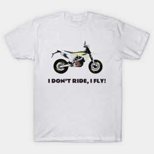 I don't ride, I fly! Husqvarna 701 Motobike T-Shirt